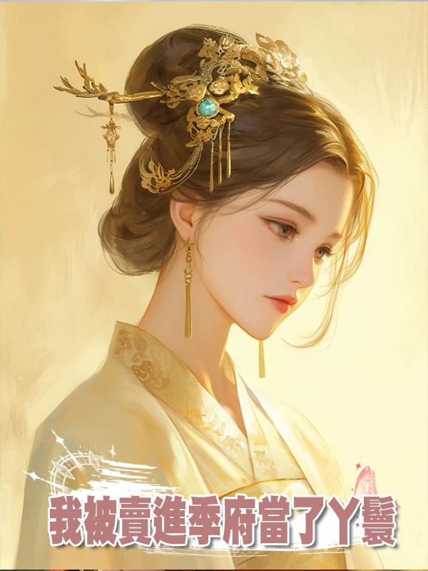 九歲鬧饑荒，我被賣進季府當了丫鬟，被大公子強行暖了床