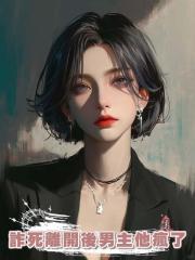 詐死離開後男主他瘋了